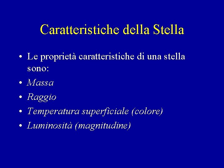 Caratteristiche della Stella • Le proprietà caratteristiche di una stella sono: • Massa •