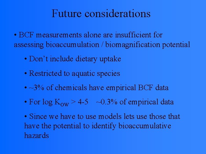 Future considerations • BCF measurements alone are insufficient for assessing bioaccumulation / biomagnification potential