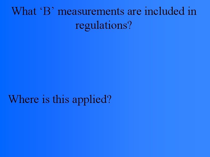 What ‘B’ measurements are included in regulations? Where is this applied? 