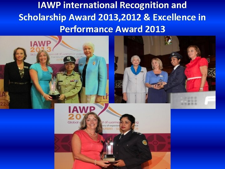 IAWP international Recognition and Scholarship Award 2013, 2012 & Excellence in Performance Award 2013