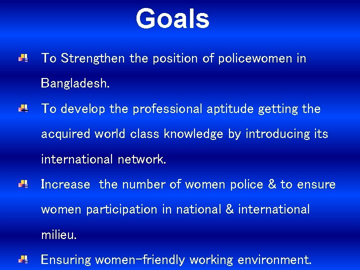 Goals To Strengthen the position of policewomen in Bangladesh. To develop the professional aptitude