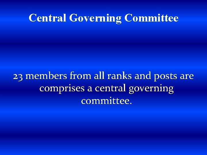 Central Governing Committee 23 members from all ranks and posts are comprises a central