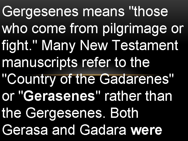 Gergesenes means "those who come from pilgrimage or fight. " Many New Testament manuscripts