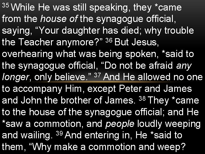 35 While He was still speaking, they *came from the house of the synagogue