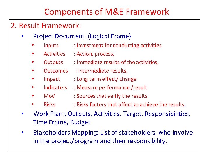Components of M&E Framework 2. Result Framework: • Project Document (Logical Frame) • •