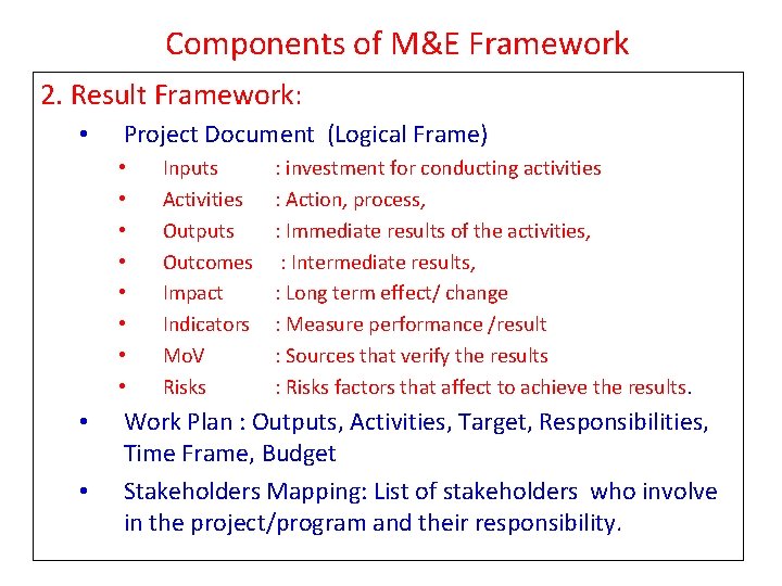 Components of M&E Framework 2. Result Framework: • Project Document (Logical Frame) • • Components of M&E Framework 2. Result Framework: • Project Document (Logical Frame) • •