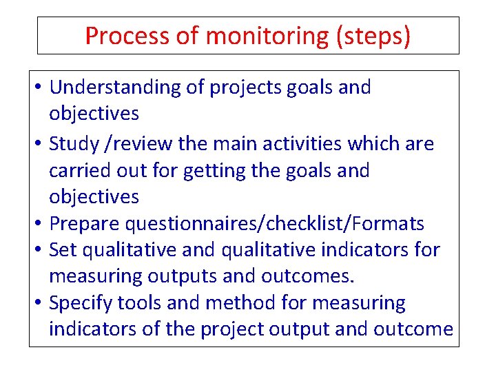 Process of monitoring (steps) • Understanding of projects goals and objectives • Study /review Process of monitoring (steps) • Understanding of projects goals and objectives • Study /review