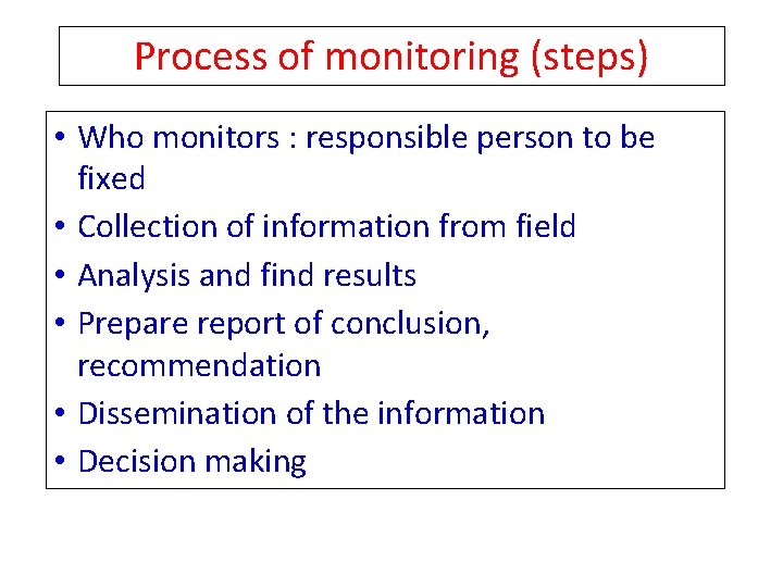 Process of monitoring (steps) • Who monitors : responsible person to be fixed •