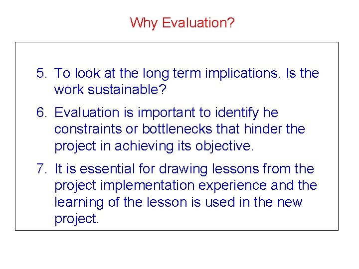 Why Evaluation? 5. To look at the long term implications. Is the work sustainable? Why Evaluation? 5. To look at the long term implications. Is the work sustainable?