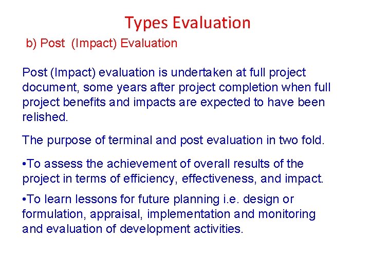 Types Evaluation b) Post (Impact) Evaluation Post (Impact) evaluation is undertaken at full project