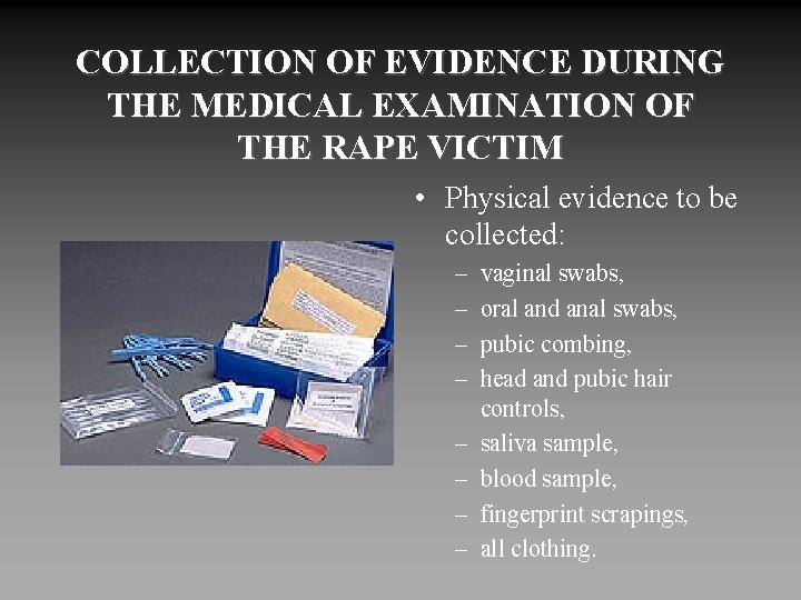 COLLECTION OF EVIDENCE DURING THE MEDICAL EXAMINATION OF THE RAPE VICTIM • Physical evidence