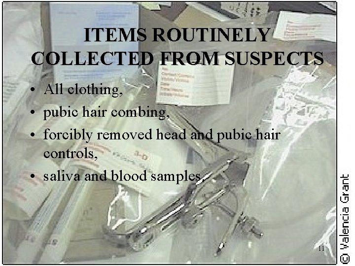ITEMS ROUTINELY COLLECTED FROM SUSPECTS • All clothing, • pubic hair combing, • forcibly