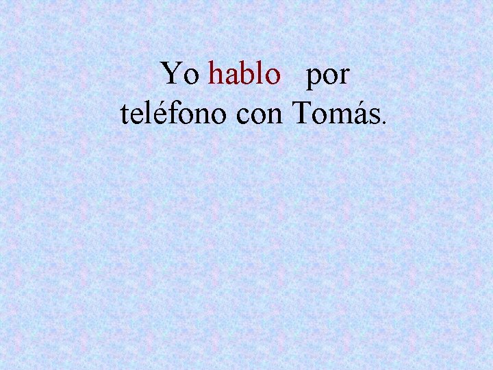 Yo hablo por teléfono con Tomás. 