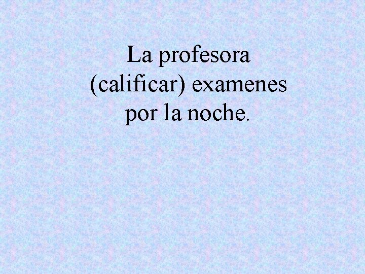 La profesora (calificar) examenes por la noche. 