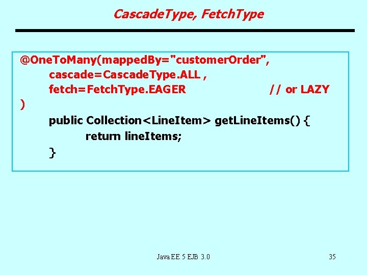 Cascade. Type, Fetch. Type @One. To. Many(mapped. By="customer. Order", cascade=Cascade. Type. ALL , fetch=Fetch.