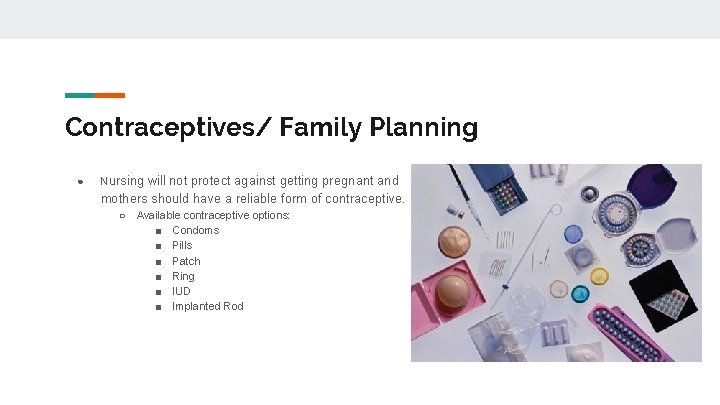 Contraceptives/ Family Planning ● Nursing will not protect against getting pregnant and mothers should