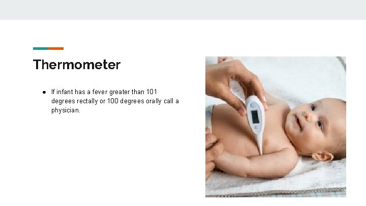 Thermometer ● If infant has a fever greater than 101 degrees rectally or 100