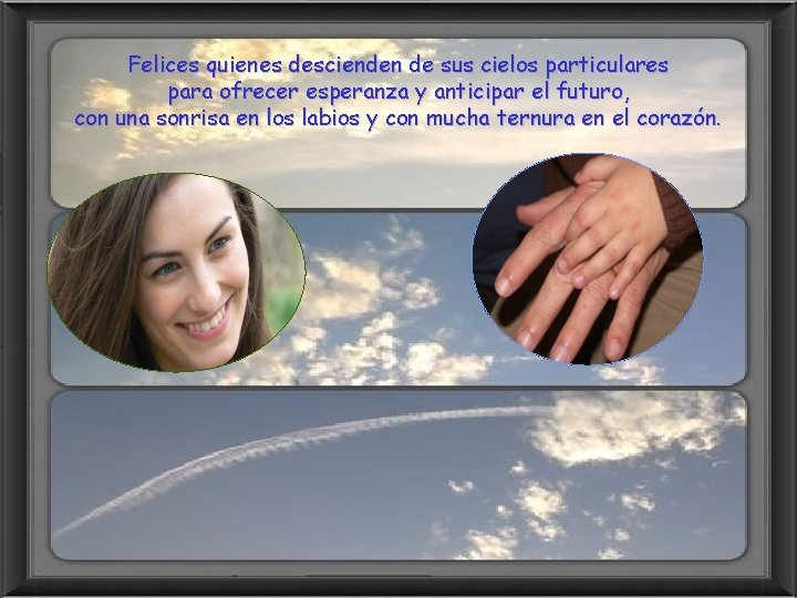 Felices quienes descienden de sus cielos particulares para ofrecer esperanza y anticipar el futuro,