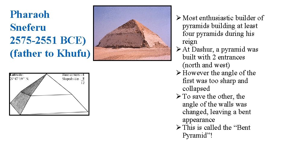 Pharaoh Sneferu 2575 -2551 BCE) (father to Khufu) Ø Most enthusiastic builder of pyramids