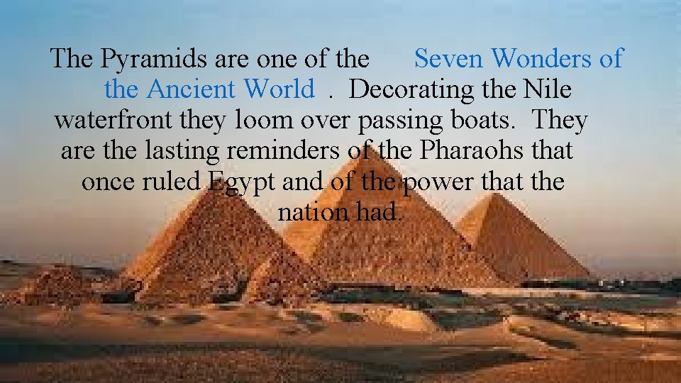 The Pyramids are one of the Seven Wonders of the Ancient World. Decorating the