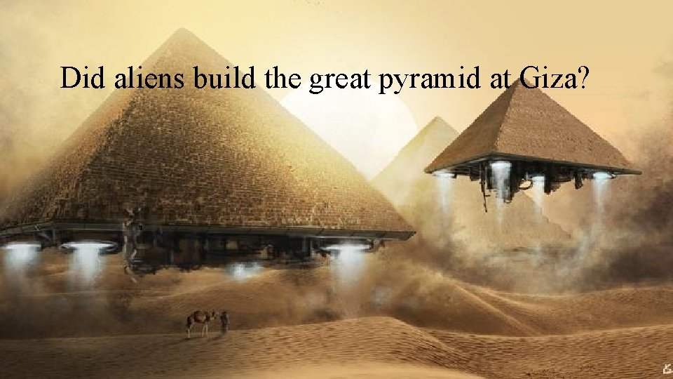 Did aliens build the great pyramid at Giza? 