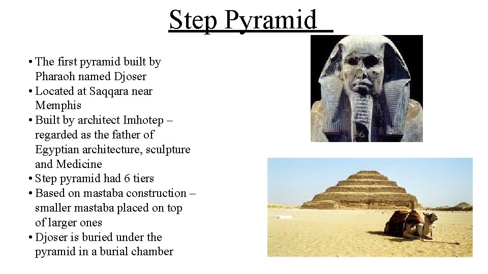 Step Pyramid • The first pyramid built by Pharaoh named Djoser • Located at
