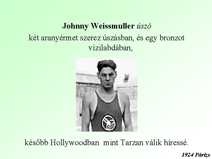 Johnny Weissmuller úszó két aranyérmet szerez úszásban, és egy bronzot vízilabdában, később Hollywoodban mint