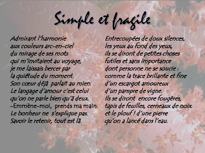 Simple et fragile Admirant l’harmonie aux couleurs arc-en-ciel du mirage de ses mots qui