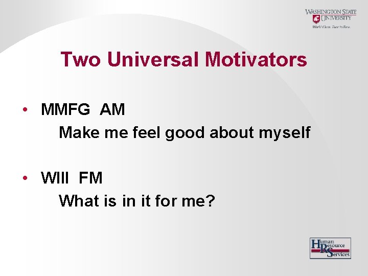 Two Universal Motivators • MMFG AM Make me feel good about myself • WIII