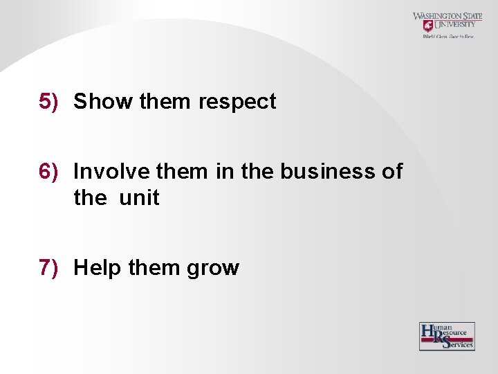 5) Show them respect 6) Involve them in the business of the unit 7)