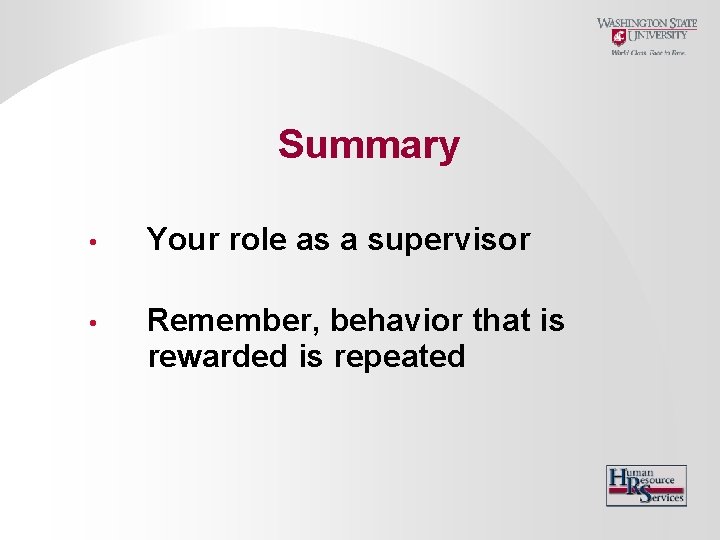 Summary • Your role as a supervisor • Remember, behavior that is rewarded is
