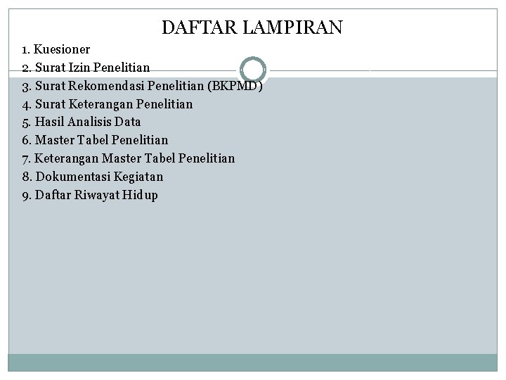 DAFTAR LAMPIRAN 1. Kuesioner 2. Surat Izin Penelitian 3. Surat Rekomendasi Penelitian (BKPMD) 4.