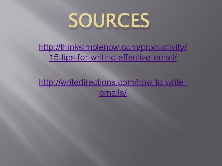 SOURCES http: //thinksimplenow. com/productivity/ 15 -tips-for-writing-effective-email/ http: //writedirections. com/how-to-writeemails/ 