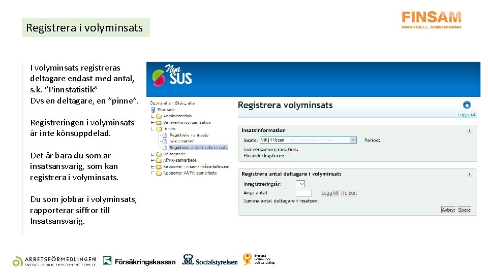 Registrera i volyminsats I volyminsats registreras deltagare endast med antal, s. k. ”Pinnstatistik” Dvs