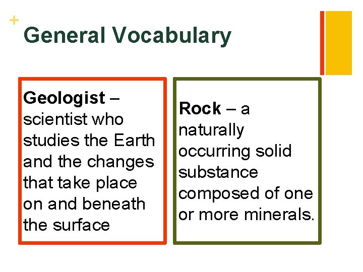 + General Vocabulary Geologist – scientist who studies the Earth and the changes that