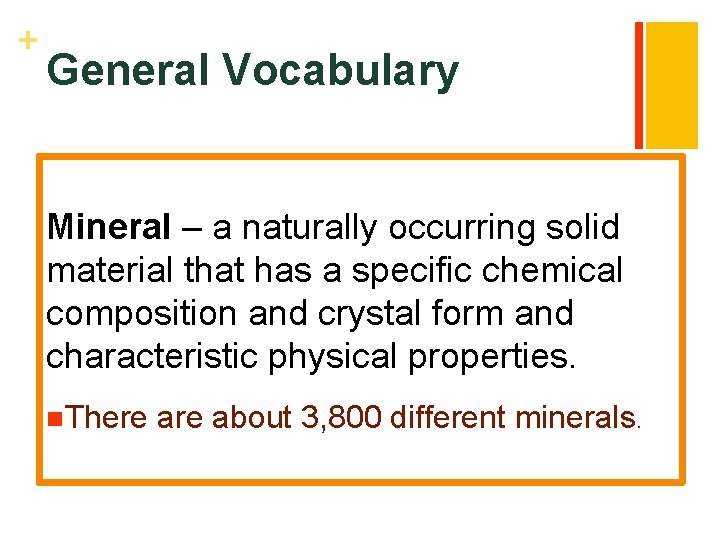 + General Vocabulary Mineral – a naturally occurring solid material that has a specific