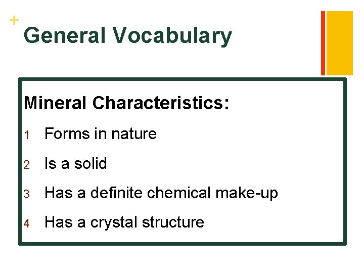 + General Vocabulary Mineral Characteristics: 1 Forms in nature 2 Is a solid 3