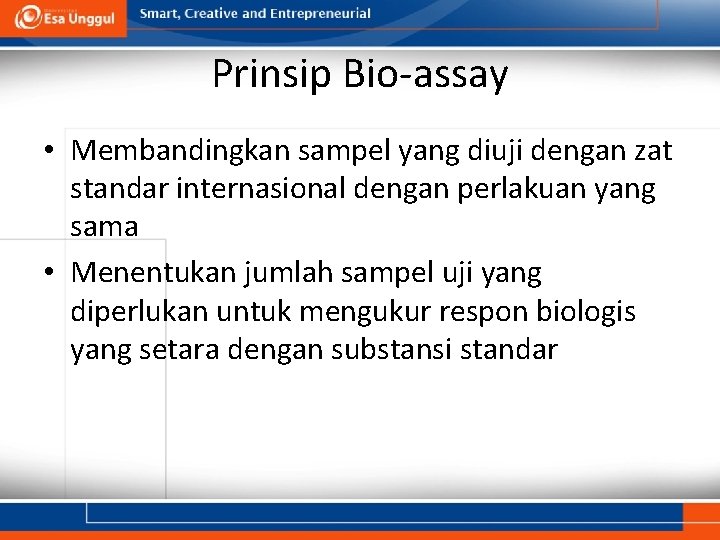 Prinsip Bio-assay • Membandingkan sampel yang diuji dengan zat standar internasional dengan perlakuan yang