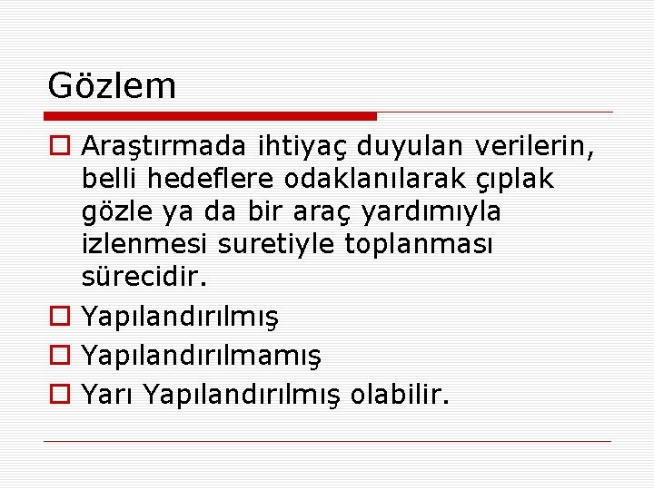 Gözlem o Araştırmada ihtiyaç duyulan verilerin, belli hedeflere odaklanılarak çıplak gözle ya da bir