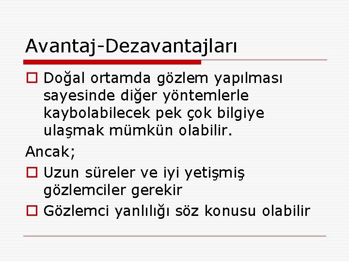 Avantaj-Dezavantajları o Doğal ortamda gözlem yapılması sayesinde diğer yöntemlerle kaybolabilecek pek çok bilgiye ulaşmak