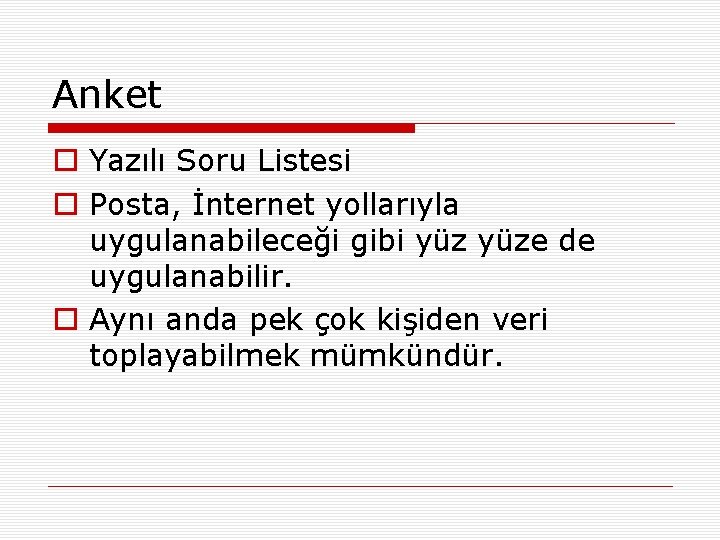 Anket o Yazılı Soru Listesi o Posta, İnternet yollarıyla uygulanabileceği gibi yüze de uygulanabilir.