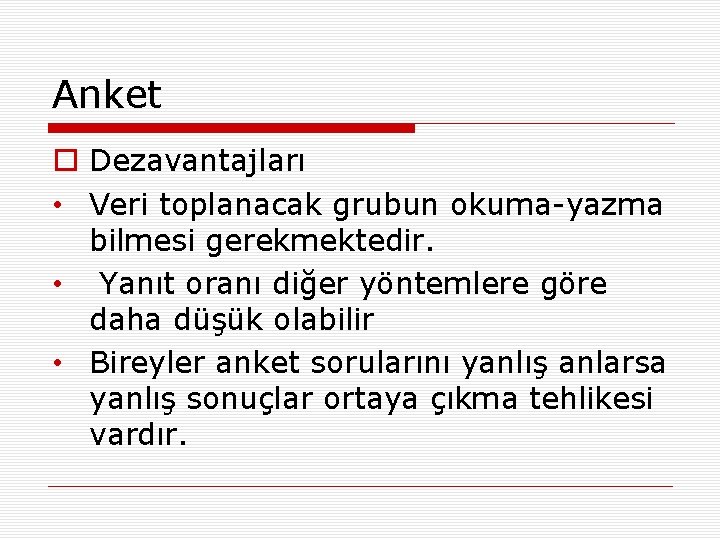 Anket o Dezavantajları • Veri toplanacak grubun okuma-yazma bilmesi gerekmektedir. • Yanıt oranı diğer