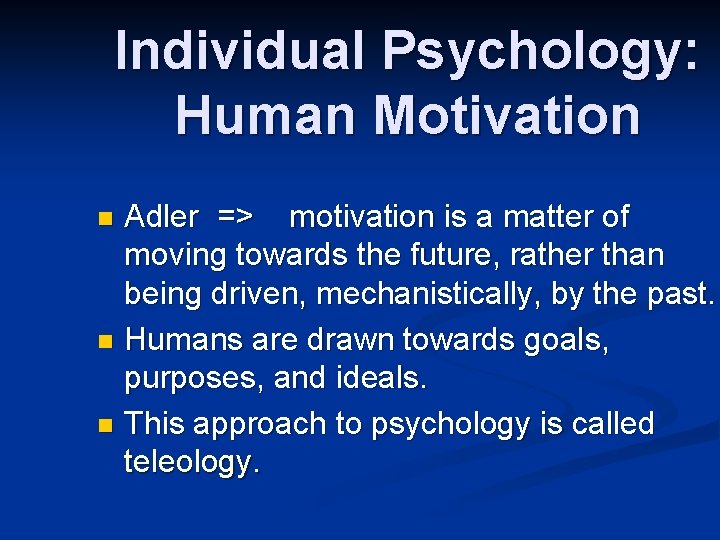 Individual Psychology: Human Motivation Adler => motivation is a matter of moving towards the