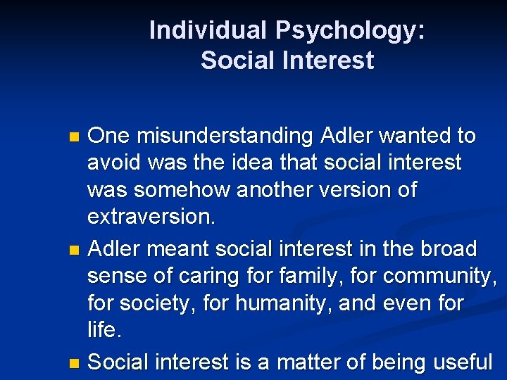 Individual Psychology: Social Interest One misunderstanding Adler wanted to avoid was the idea that