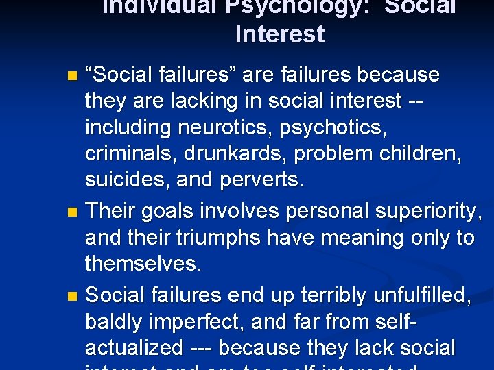 Individual Psychology: Social Interest “Social failures” are failures because they are lacking in social