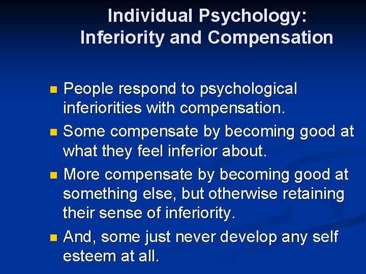 Individual Psychology: Inferiority and Compensation People respond to psychological inferiorities with compensation. n Some