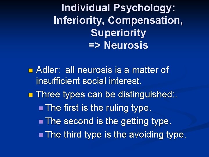 Individual Psychology: Inferiority, Compensation, Superiority => Neurosis Adler: all neurosis is a matter of
