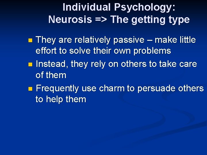 Individual Psychology: Neurosis => The getting type They are relatively passive – make little