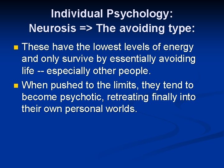 Individual Psychology: Neurosis => The avoiding type: These have the lowest levels of energy