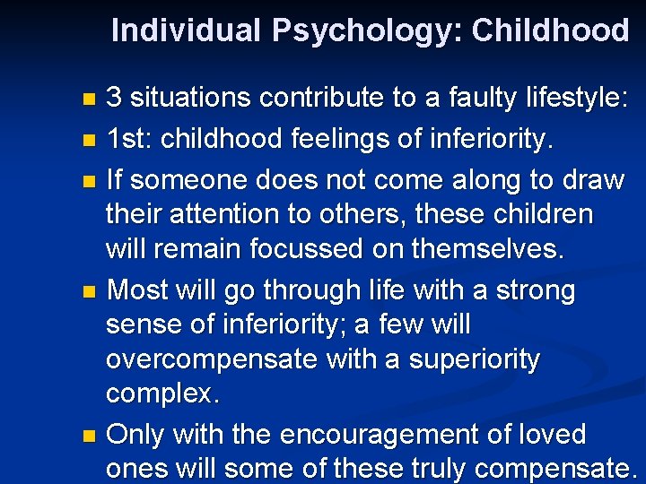 Individual Psychology: Childhood 3 situations contribute to a faulty lifestyle: n 1 st: childhood
